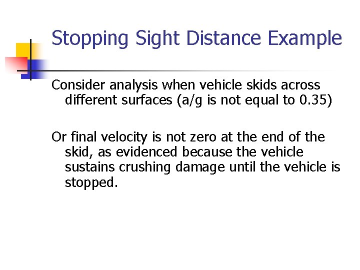 Stopping Sight Distance Example Consider analysis when vehicle skids across different surfaces (a/g is