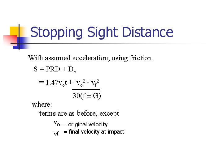 Stopping Sight Distance With assumed acceleration, using friction S = PRD + Db =