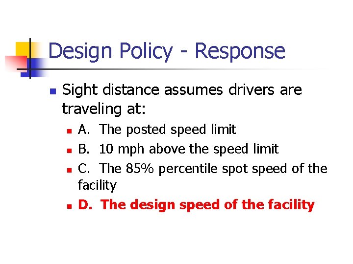 Design Policy - Response n Sight distance assumes drivers are traveling at: n n