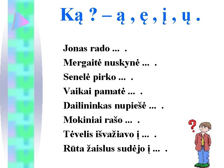 Ką ? – ą , ę , į , ų. Jonas rado. . Mergaitė