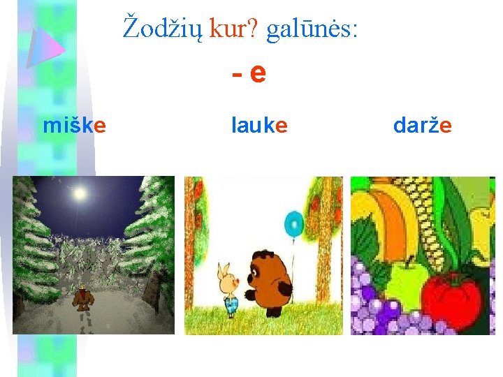 Žodžių kur? galūnės: -e miške lauke darže 