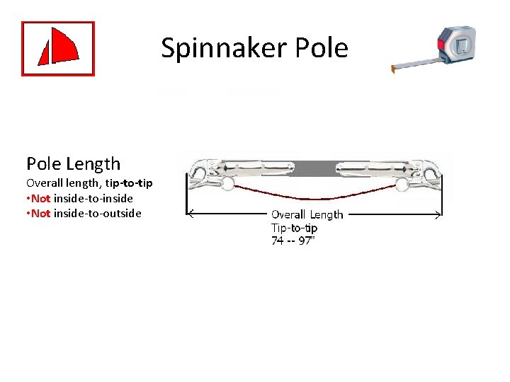 Spinnaker Pole Length Overall length, tip-to-tip • Not inside-to-inside • Not inside-to-outside 