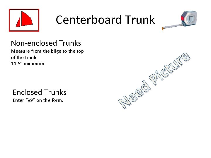 Centerboard Trunk Non-enclosed Trunks Measure from the bilge to the top of the trunk