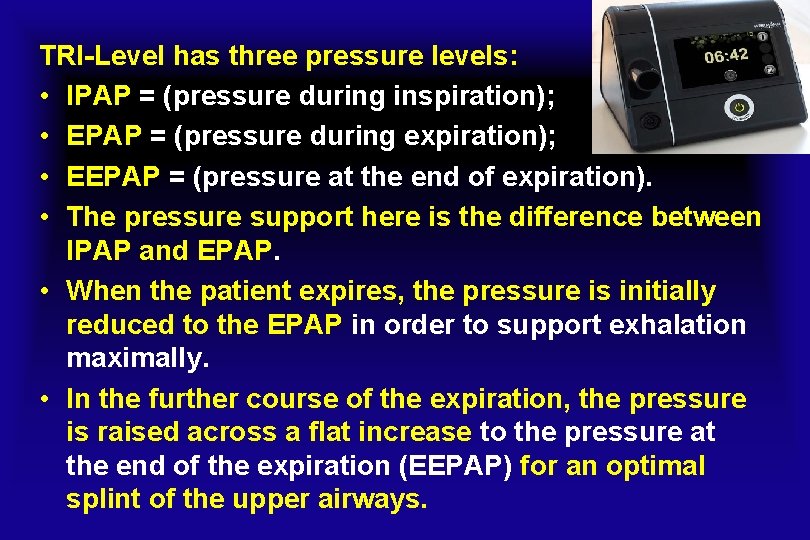 TRI-Level has three pressure levels: • IPAP = (pressure during inspiration); • EPAP =