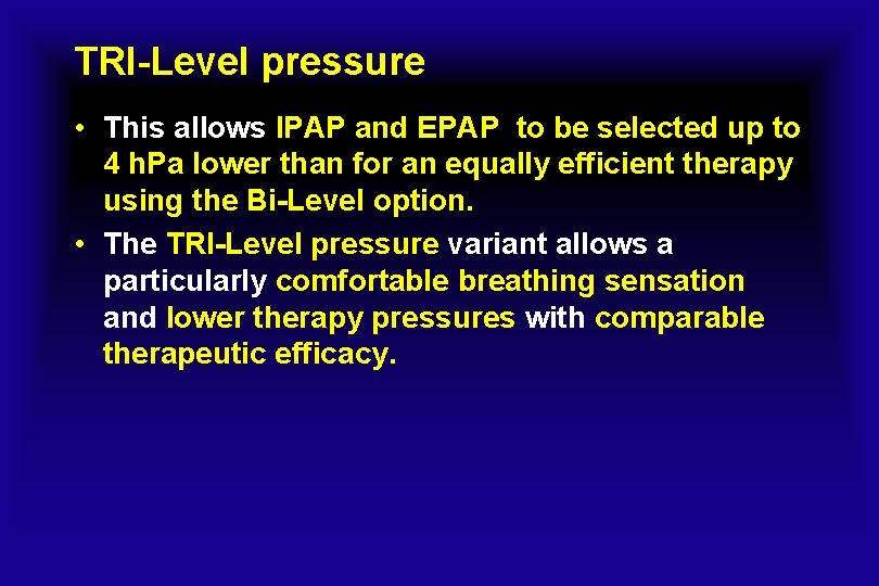 TRI-Level pressure • This allows IPAP and EPAP to be selected up to 4