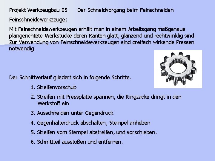Projekt Werkzeugbau 05 Der Schneidvorgang beim Feinschneiden Feinschneidewerkzeuge: Mit Feinschneidewerkzeugen erhält man in einem