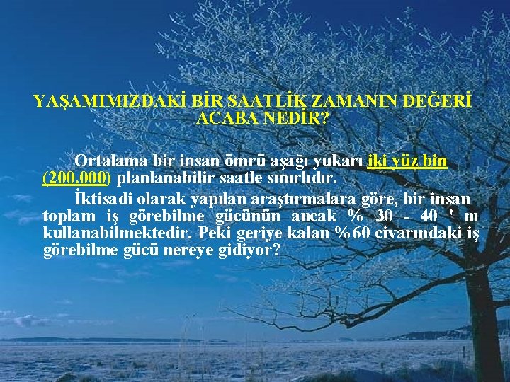 YAŞAMIMIZDAKİ BİR SAATLİK ZAMANIN DEĞERİ ACABA NEDİR? Ortalama bir insan ömrü aşağı yukarı iki