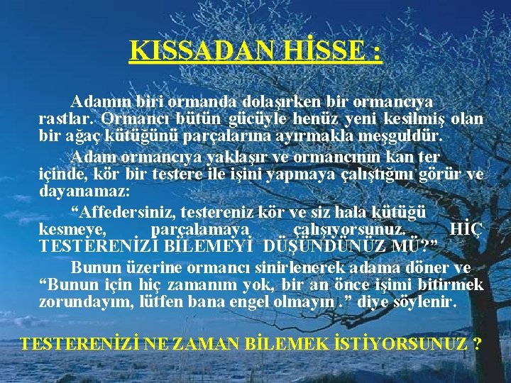 KISSADAN HİSSE : Adamın biri ormanda dolaşırken bir ormancıya rastlar. Ormancı bütün gücüyle henüz