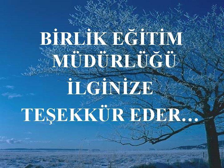 BİRLİK EĞİTİM MÜDÜRLÜĞÜ İLGİNİZE TEŞEKKÜR EDER… 