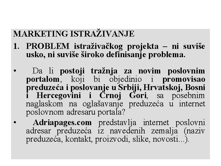 MARKETING ISTRAŽIVANJE 1. PROBLEM istraživačkog projekta – ni suviše usko, ni suviše široko definisanje