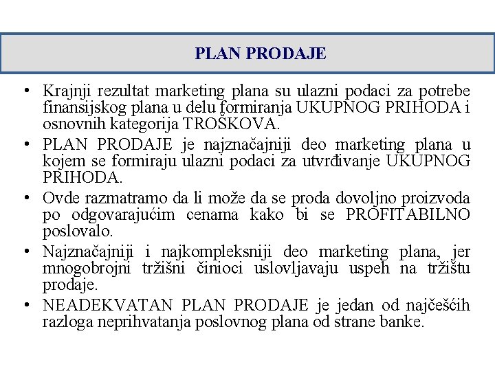 PLAN PRODAJE • Krajnji rezultat marketing plana su ulazni podaci za potrebe finansijskog plana