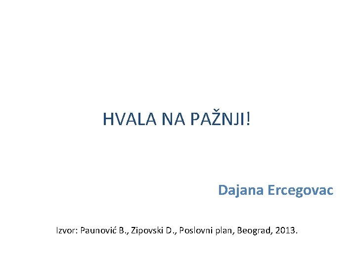 HVALA NA PAŽNJI! Dajana Ercegovac Izvor: Paunović B. , Zipovski D. , Poslovni plan,