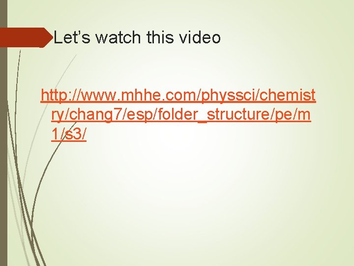 Let’s watch this video http: //www. mhhe. com/physsci/chemist ry/chang 7/esp/folder_structure/pe/m 1/s 3/ 