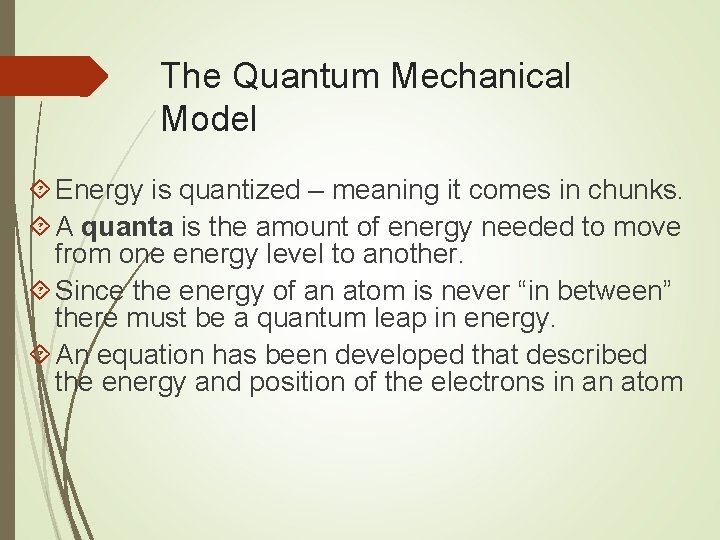 The Quantum Mechanical Model Energy is quantized – meaning it comes in chunks. A