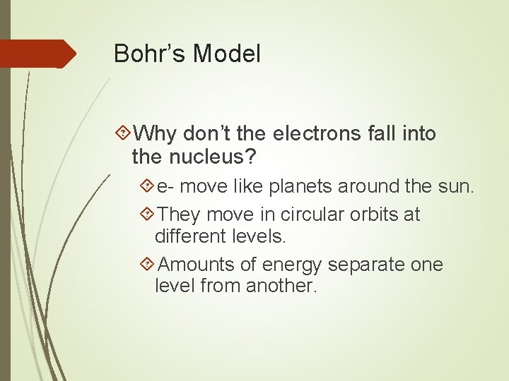 Bohr’s Model Why don’t the electrons fall into the nucleus? e- move like planets