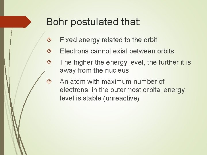 Bohr postulated that: Fixed energy related to the orbit Electrons cannot exist between orbits