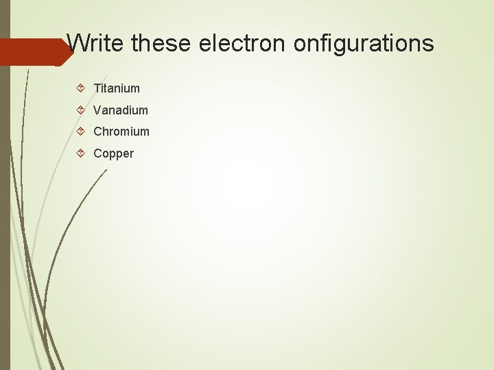 Write these electron onfigurations Titanium Vanadium Chromium Copper 