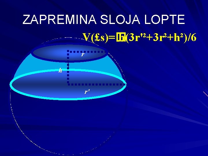 ZAPREMINA SLOJA LOPTE V(£s)=� h(3 r'²+3 r²+h²)/6 r h r' 