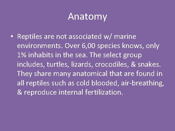 Anatomy • Reptiles are not associated w/ marine environments. Over 6, 00 species knows,