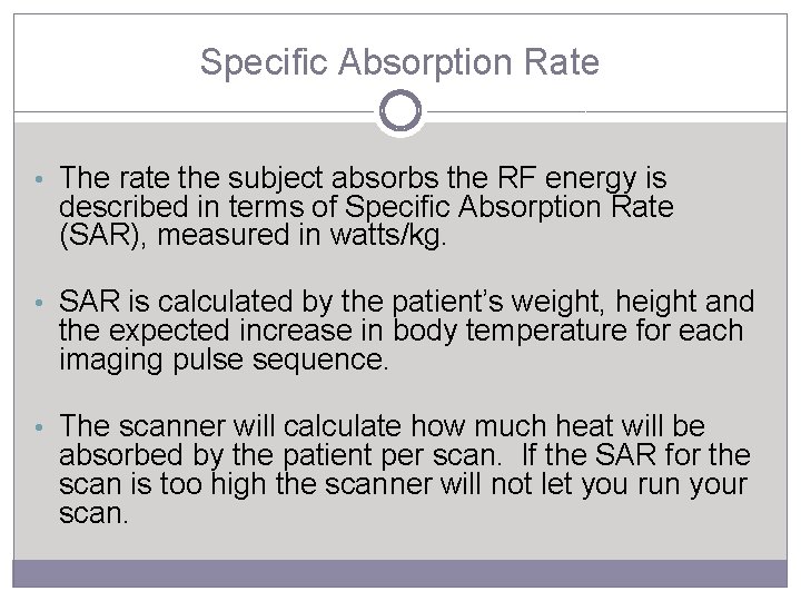 Specific Absorption Rate • The rate the subject absorbs the RF energy is described