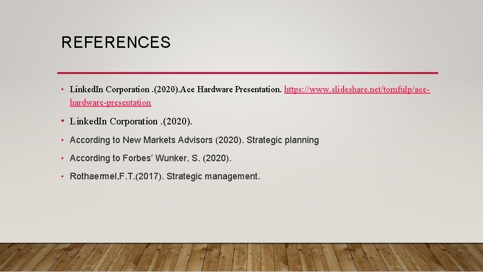 REFERENCES • Linked. In Corporation. (2020). Ace Hardware Presentation. https: //www. slideshare. net/tomfulp/acehardware-presentation •