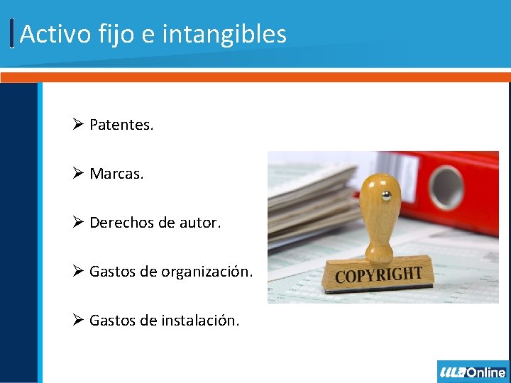 Activo fijo e intangibles Ø Patentes. Ø Marcas. Ø Derechos de autor. Ø Gastos