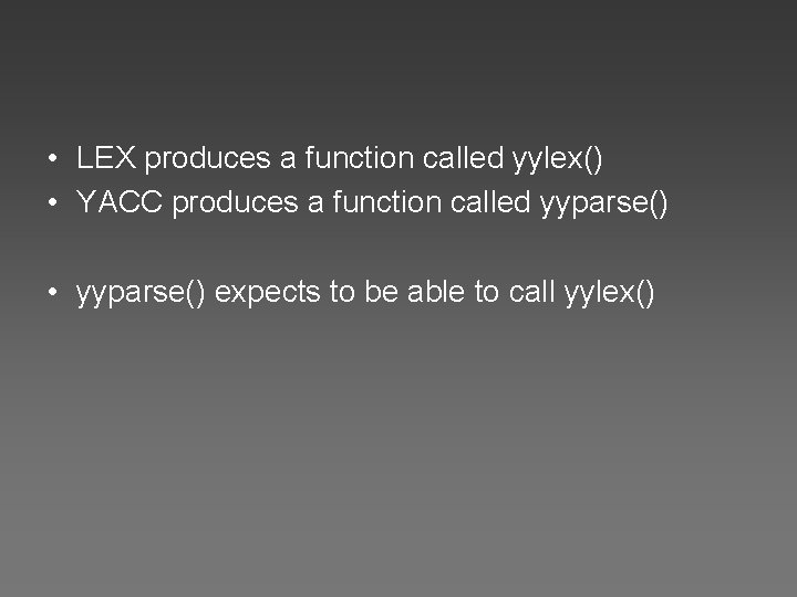  • LEX produces a function called yylex() • YACC produces a function called