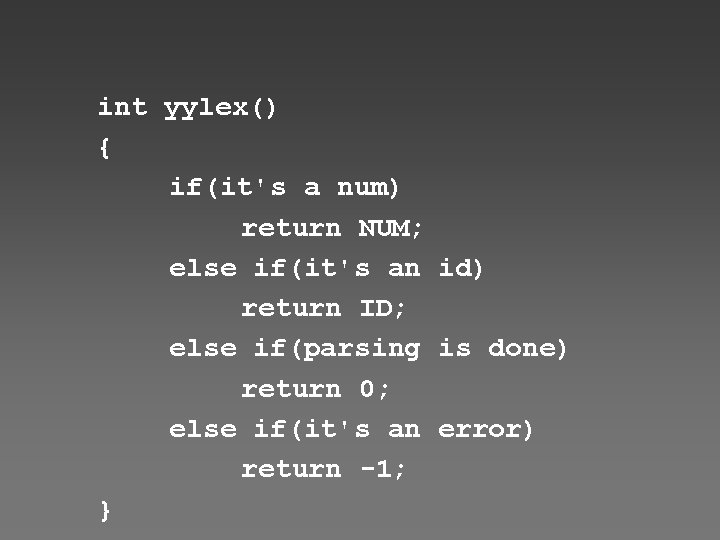 int yylex() { if(it's a num) return NUM; else if(it's an id) return ID;
