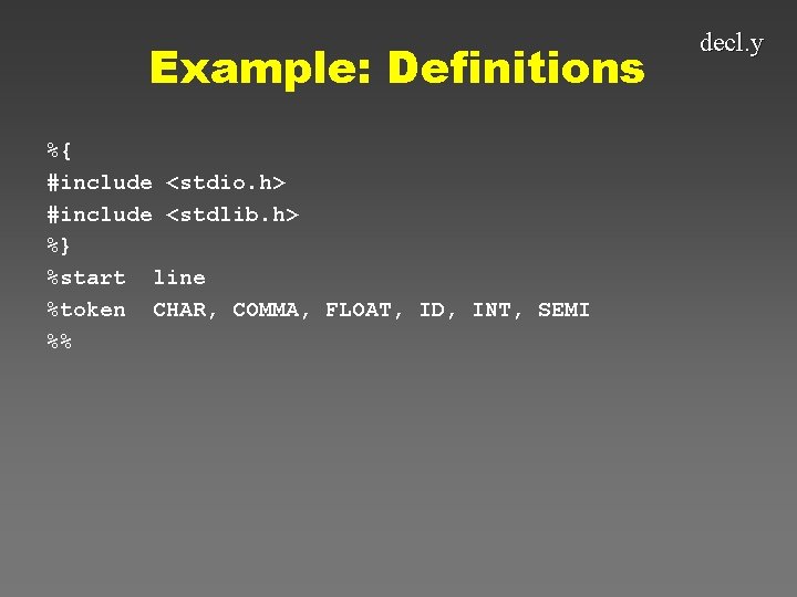 Example: Definitions %{ #include <stdio. h> #include <stdlib. h> %} %start line %token CHAR,