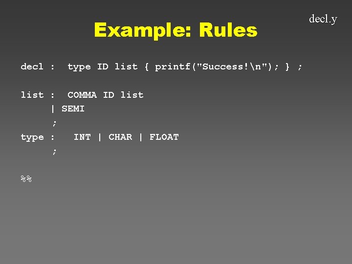 Example: Rules decl : type ID list { printf("Success!n"); } ; list : COMMA