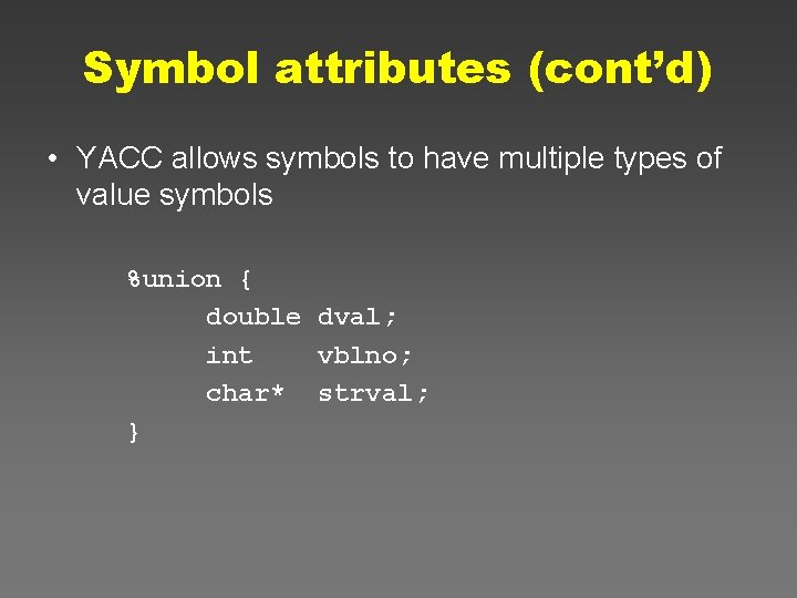 Symbol attributes (cont’d) • YACC allows symbols to have multiple types of value symbols