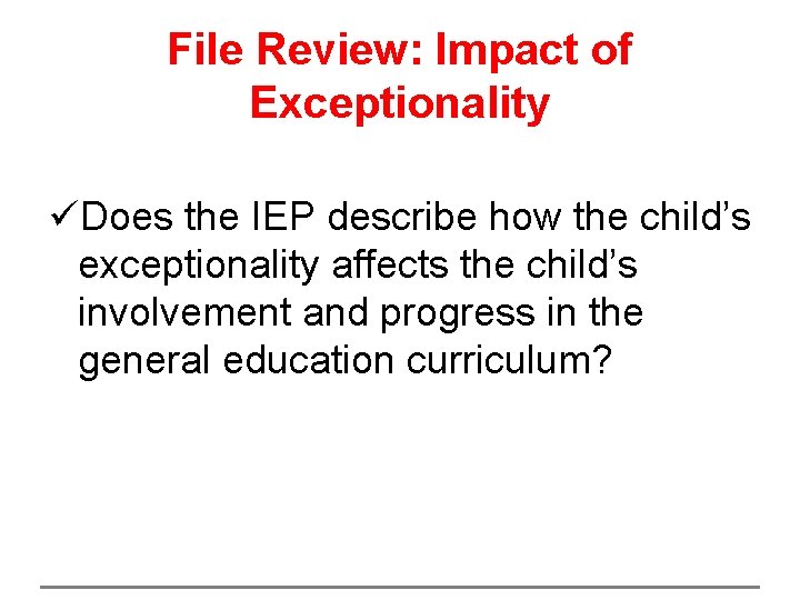 File Review: Impact of Exceptionality üDoes the IEP describe how the child’s exceptionality affects