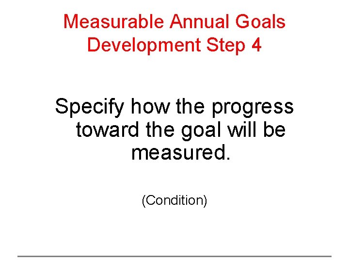 Measurable Annual Goals Development Step 4 Specify how the progress toward the goal will