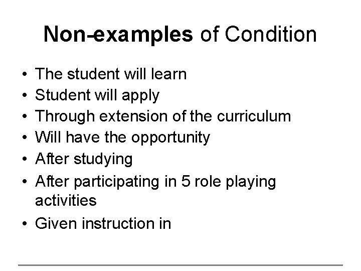 Non-examples of Condition • • • The student will learn Student will apply Through