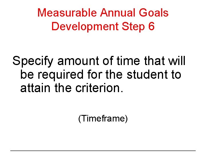 Measurable Annual Goals Development Step 6 Specify amount of time that will be required