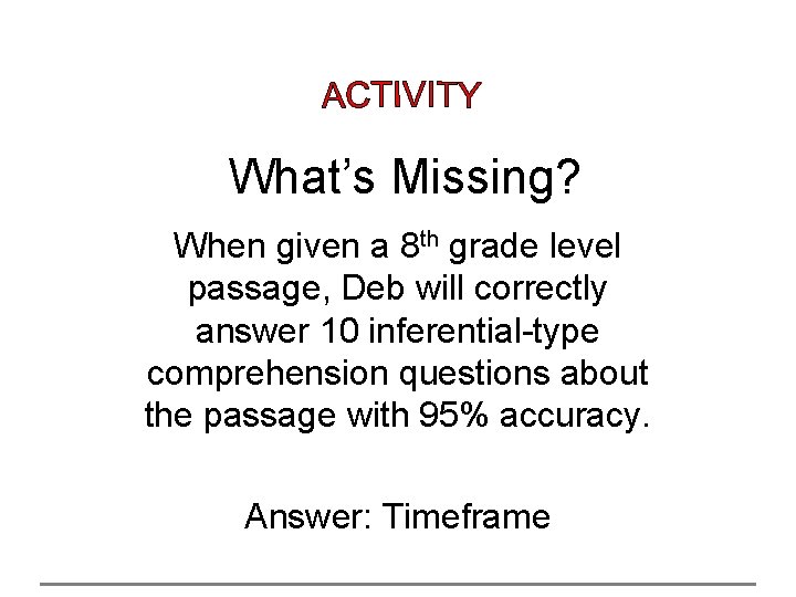 What’s Missing? When given a 8 th grade level passage, Deb will correctly answer