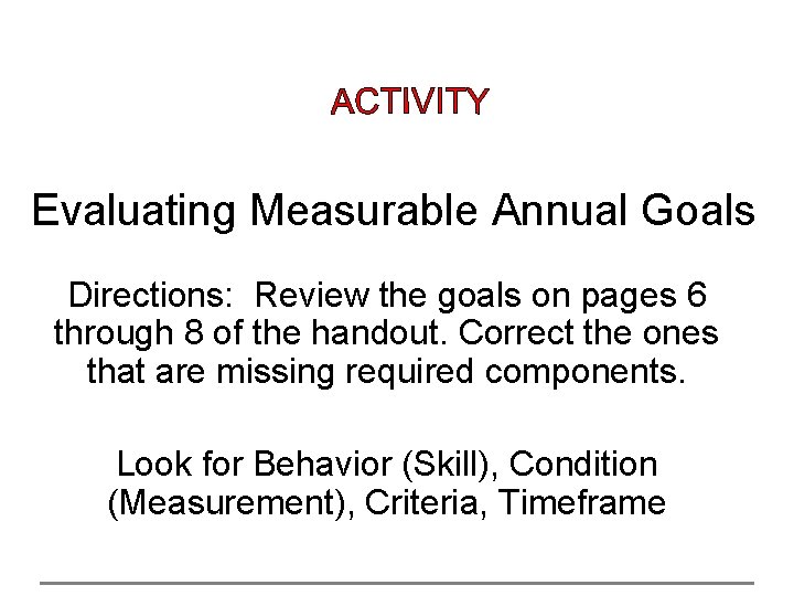 Evaluating Measurable Annual Goals Directions: Review the goals on pages 6 through 8 of