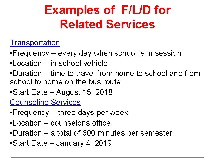 Examples of F/L/D for Related Services Transportation • Frequency – every day when school