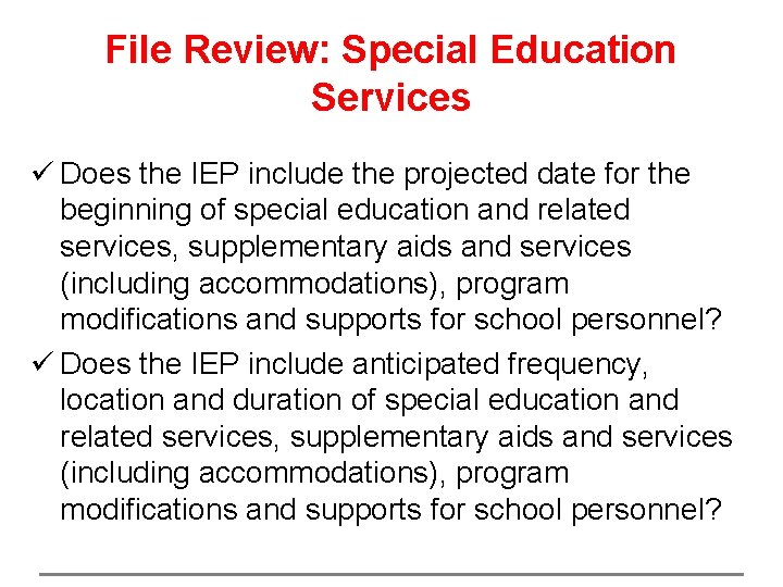 File Review: Special Education Services ü Does the IEP include the projected date for