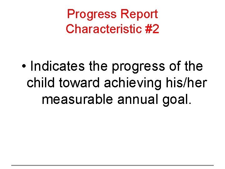 Progress Report Characteristic #2 • Indicates the progress of the child toward achieving his/her