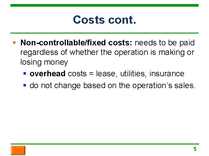 Costs cont. § Non-controllable/fixed costs: needs to be paid regardless of whether the operation