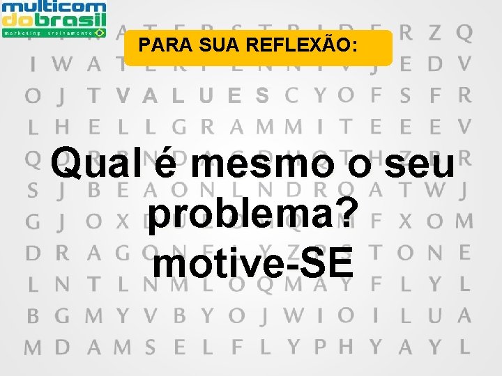 PARA SUA REFLEXÃO: Qual é mesmo o seu problema? motive-SE 