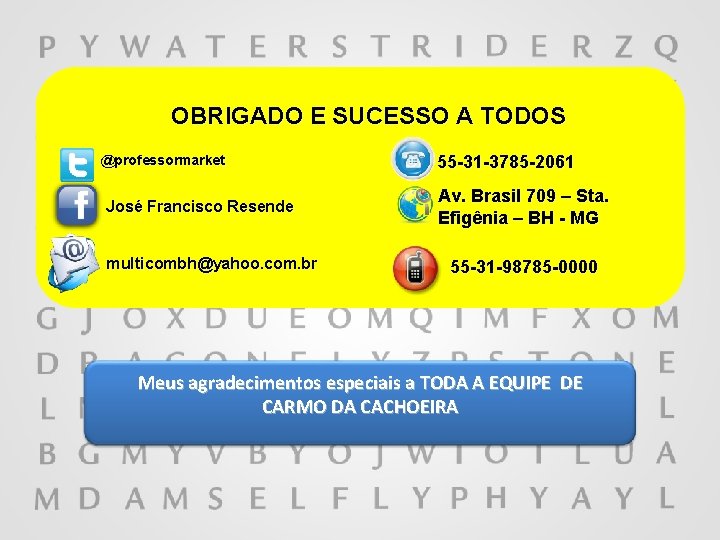 OBRIGADO E SUCESSO A TODOS @professormarket José Francisco Resende multicombh@yahoo. com. br 55 -31