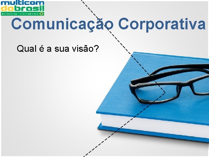 Comunicação Corporativa Qual é a sua visão? 