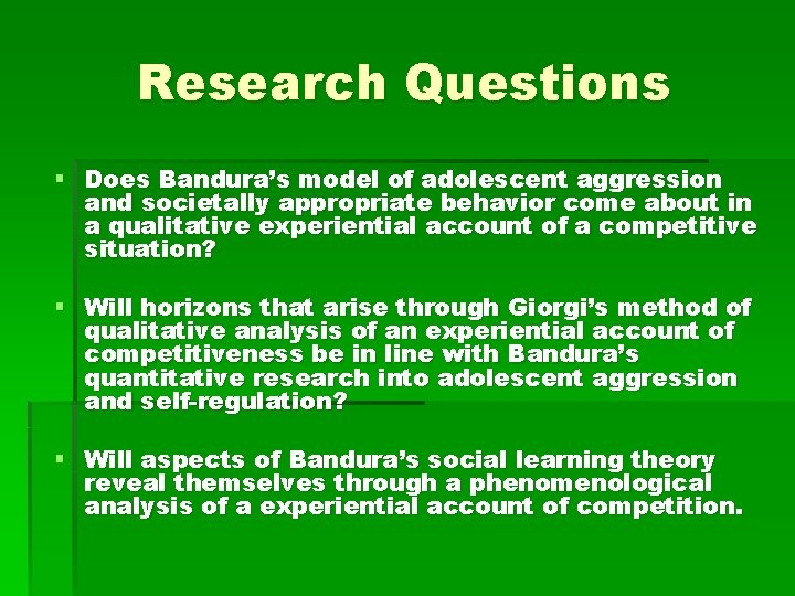 Research Questions § Does Bandura’s model of adolescent aggression and societally appropriate behavior come