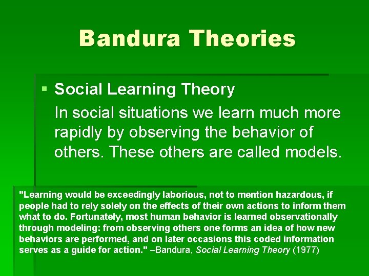 Bandura Theories § Social Learning Theory In social situations we learn much more rapidly