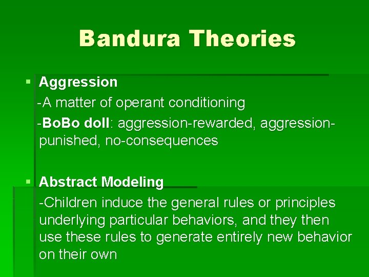 Bandura Theories § Aggression -A matter of operant conditioning -Bo. Bo doll: aggression-rewarded, aggressionpunished,