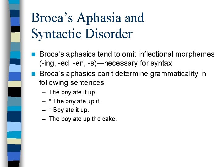 Broca’s Aphasia and Syntactic Disorder Broca’s aphasics tend to omit inflectional morphemes (-ing, -ed,
