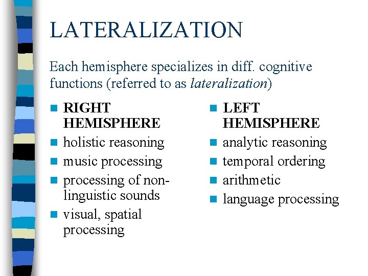 LATERALIZATION Each hemisphere specializes in diff. cognitive functions (referred to as lateralization) n n