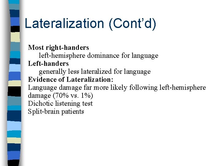 Lateralization (Cont’d) Most right-handers left-hemisphere dominance for language Left-handers generally less lateralized for language